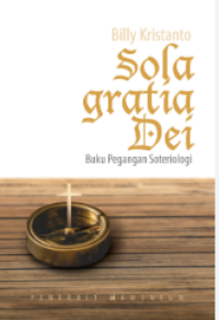 Sola Gratia Dei : Buku Pegangan Soteriologi
