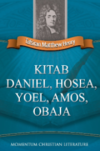 Tafsiran Matthew Henry: Kitab Daniel, Hosea, Yoel, Amos, Obaja